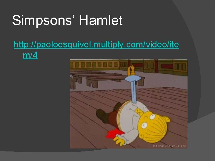 Simpsons’ Hamlet http: //paoloesquivel. multiply. com/video/ite m/4 