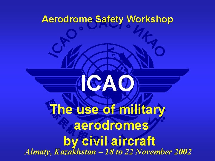 Aerodrome Safety Workshop ICAO The use of military aerodromes by civil aircraft Almaty, Kazakhstan
