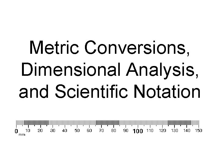 Metric Conversions, Dimensional Analysis, and Scientific Notation 