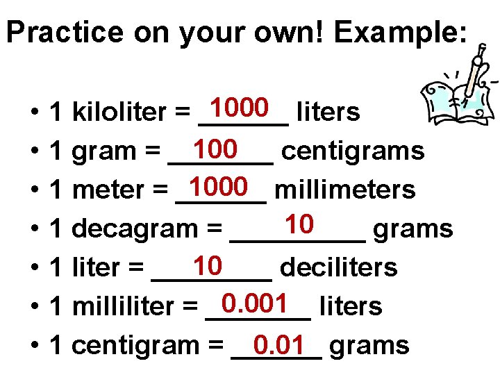 Practice on your own! Example: • • 1000 liters 1 kiloliter = ______ 100