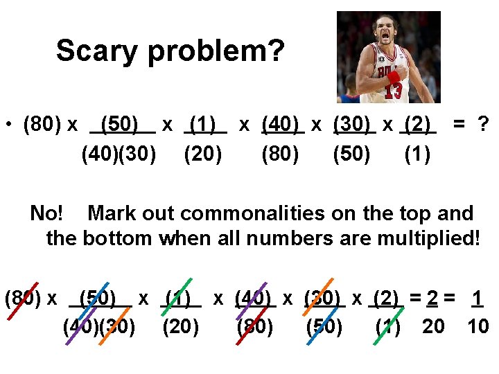 Scary problem? • (80) x (50) x (1) x (40) x (30) x (2)