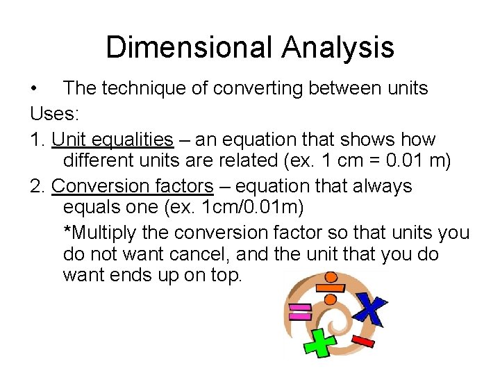 Dimensional Analysis • The technique of converting between units Uses: 1. Unit equalities –