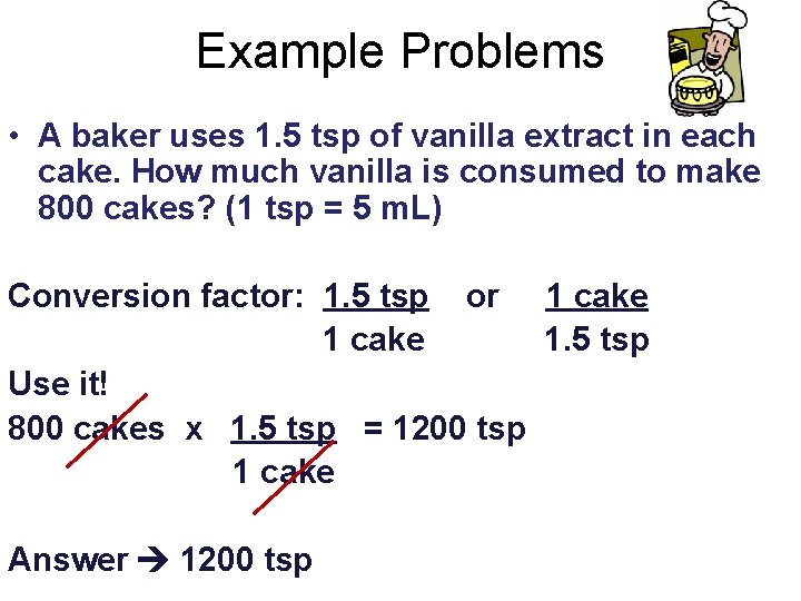 Example Problems • A baker uses 1. 5 tsp of vanilla extract in each