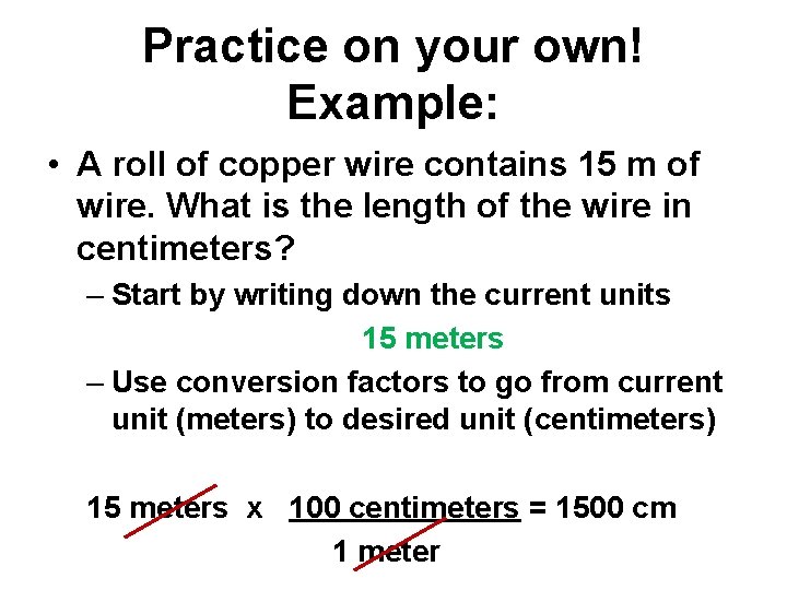 Practice on your own! Example: • A roll of copper wire contains 15 m