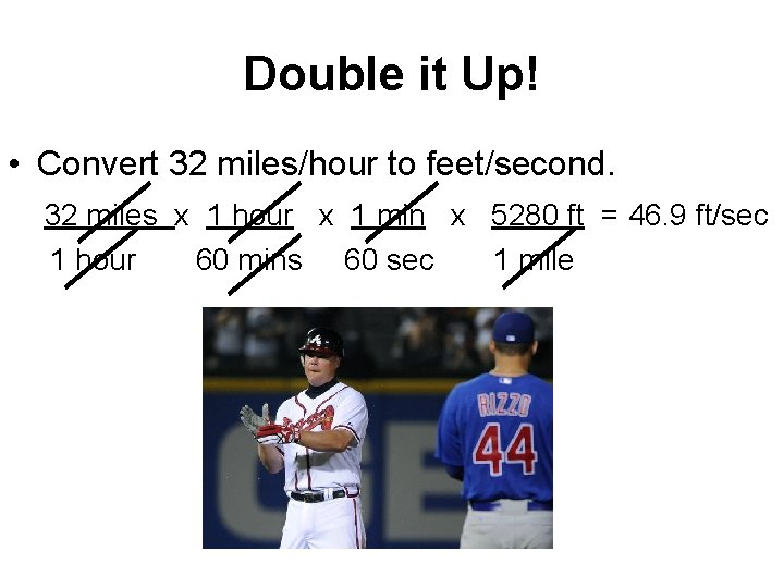 Double it Up! • Convert 32 miles/hour to feet/second. 32 miles x 1 hour