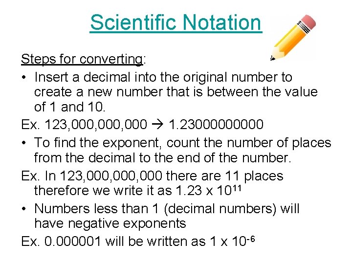 Scientific Notation Steps for converting: • Insert a decimal into the original number to