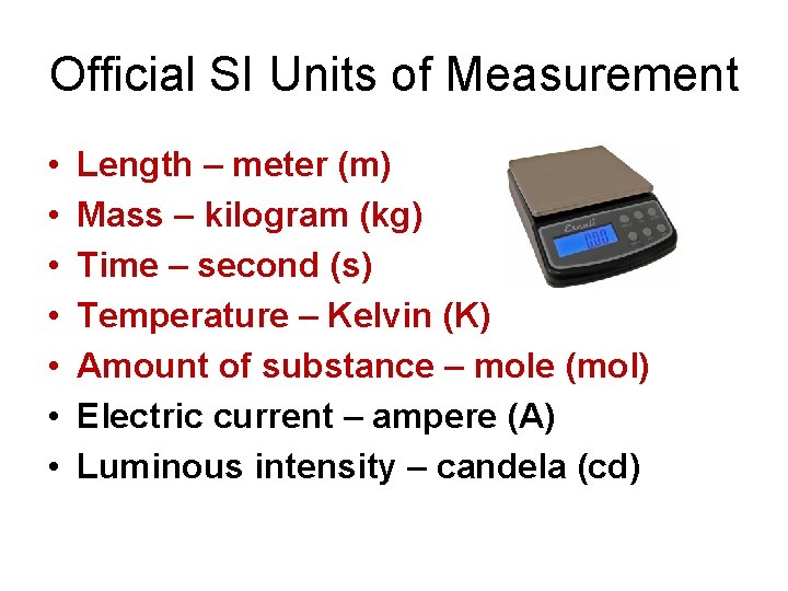 Official SI Units of Measurement • • Length – meter (m) Mass – kilogram