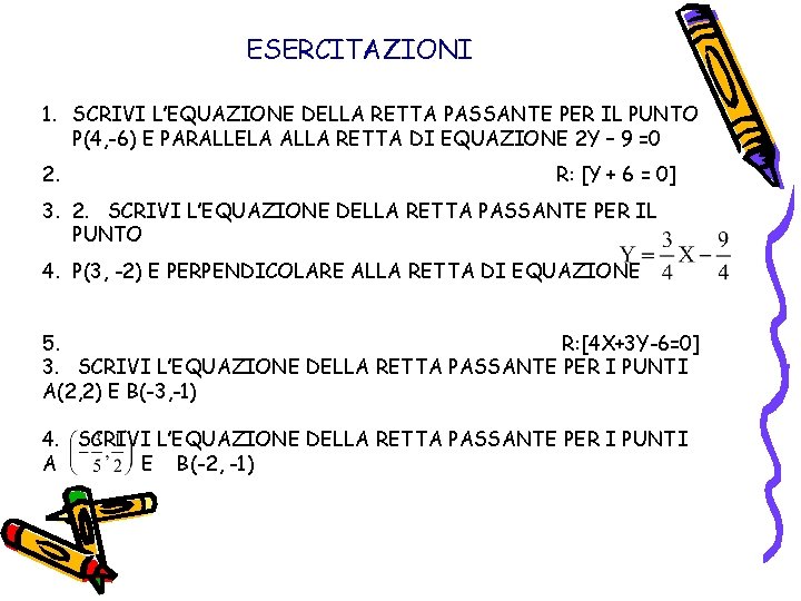 ESERCITAZIONI 1. SCRIVI L’EQUAZIONE DELLA RETTA PASSANTE PER IL PUNTO P(4, -6) E PARALLELA