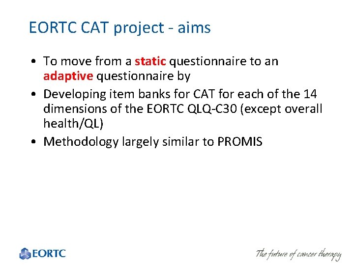 EORTC CAT project - aims • To move from a static questionnaire to an