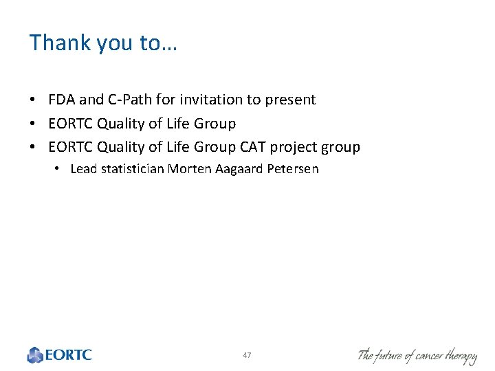 Thank you to… • FDA and C-Path for invitation to present • EORTC Quality