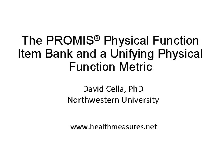 The PROMIS® Physical Function Item Bank and a Unifying Physical Function Metric David Cella,