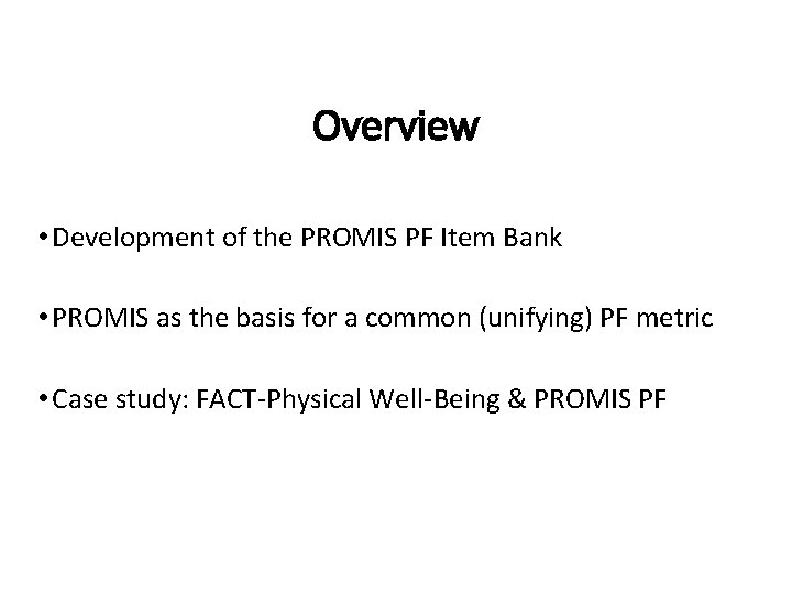 Overview • Development of the PROMIS PF Item Bank • PROMIS as the basis