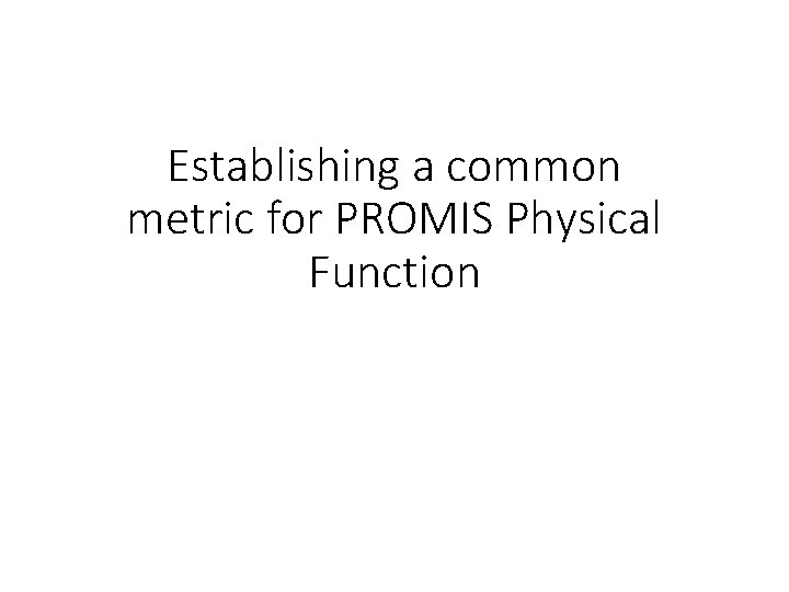 Establishing a common metric for PROMIS Physical Function 