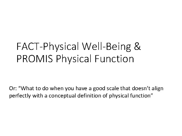 FACT-Physical Well-Being & PROMIS Physical Function Or: “What to do when you have a