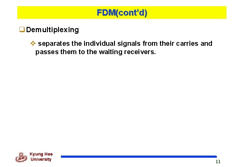 FDM(cont’d) q. Demultiplexing v separates the individual signals from their carries and passes them