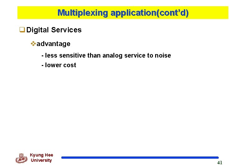 Multiplexing application(cont’d) q. Digital Services vadvantage - less sensitive than analog service to noise