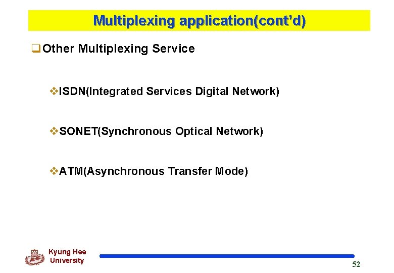 Multiplexing application(cont’d) q. Other Multiplexing Service v. ISDN(Integrated Services Digital Network) v. SONET(Synchronous Optical