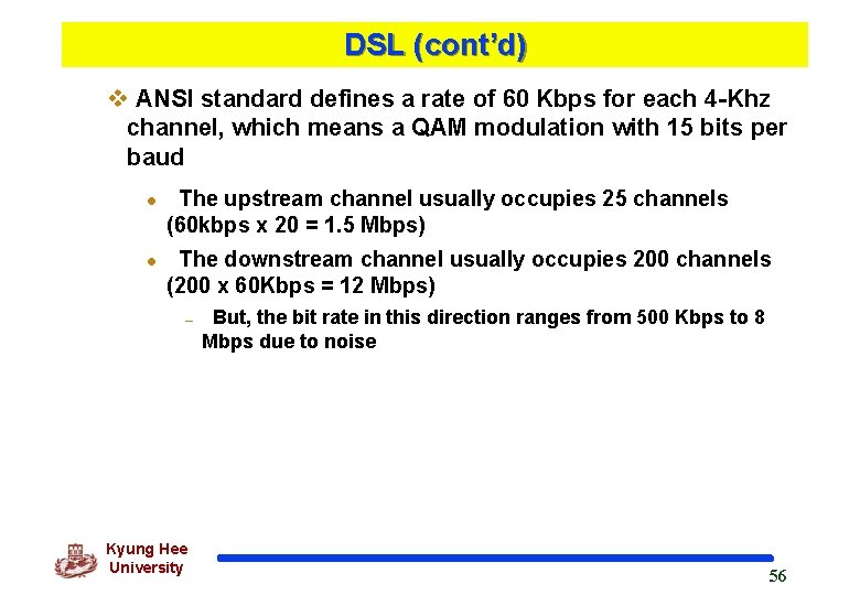 DSL (cont’d) v ANSI standard defines a rate of 60 Kbps for each 4