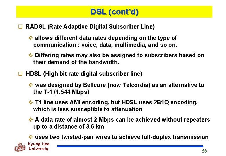 DSL (cont’d) q RADSL (Rate Adaptive Digital Subscriber Line) v allows different data rates