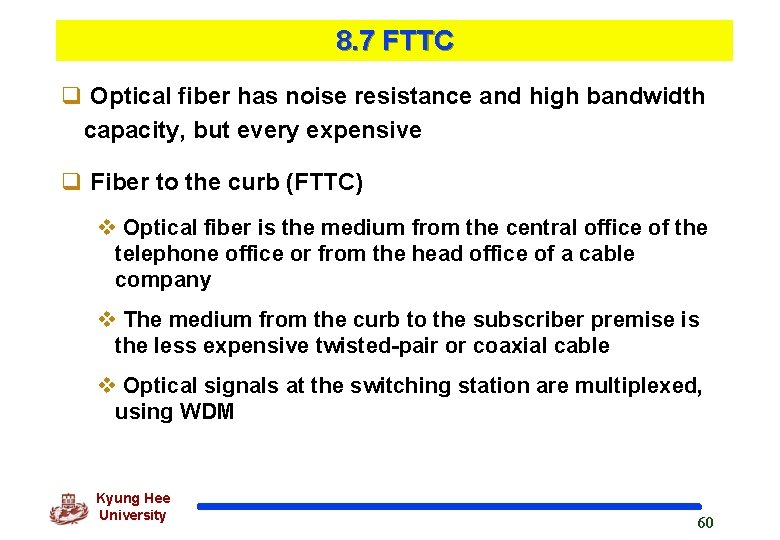 8. 7 FTTC q Optical fiber has noise resistance and high bandwidth capacity, but