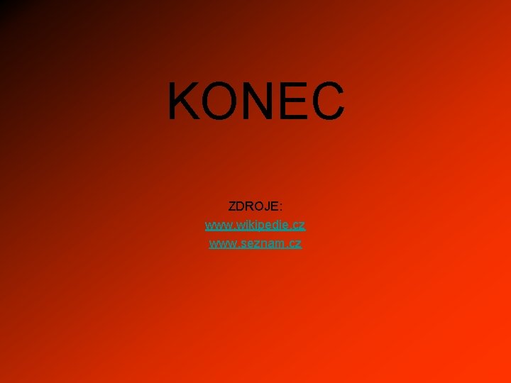 KONEC ZDROJE: www. wikipedie. cz www. seznam. cz 