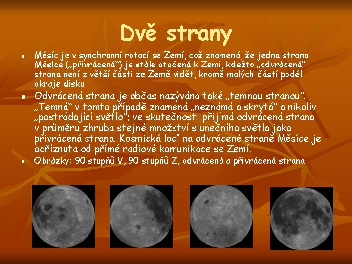 Dvě strany n n n Měsíc je v synchronní rotací se Zemí, což znamená,