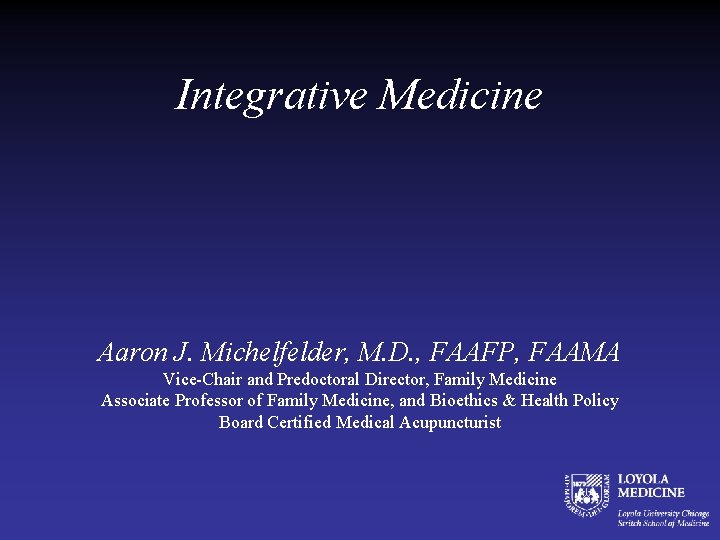 Integrative Medicine Aaron J. Michelfelder, M. D. , FAAFP, FAAMA Vice-Chair and Predoctoral Director,