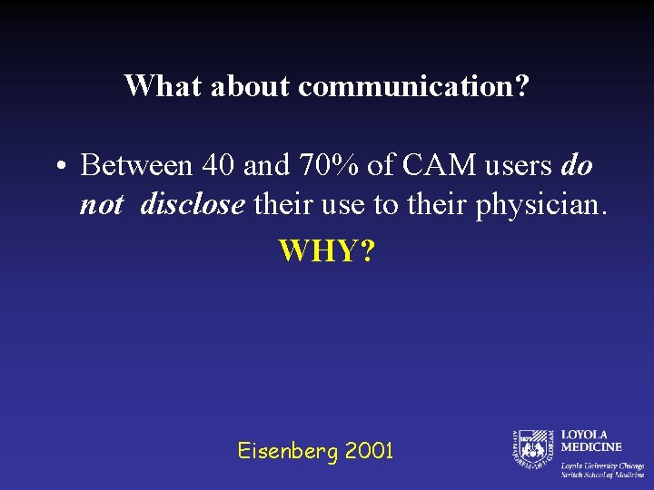 What about communication? • Between 40 and 70% of CAM users do not disclose