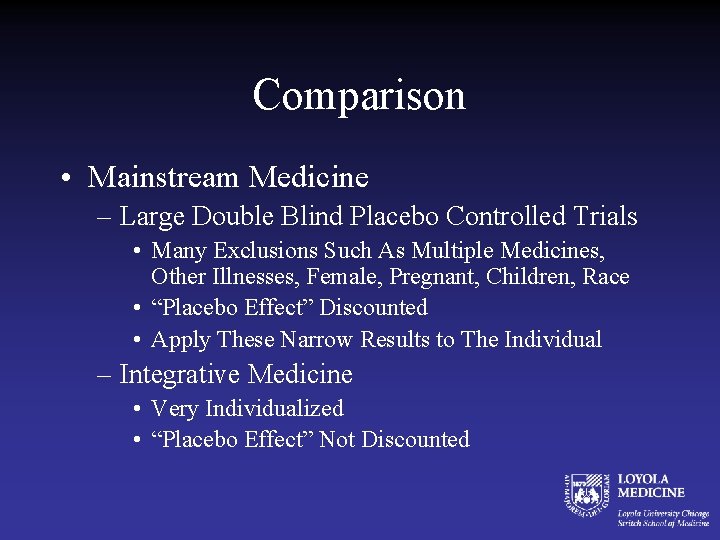 Comparison • Mainstream Medicine – Large Double Blind Placebo Controlled Trials • Many Exclusions