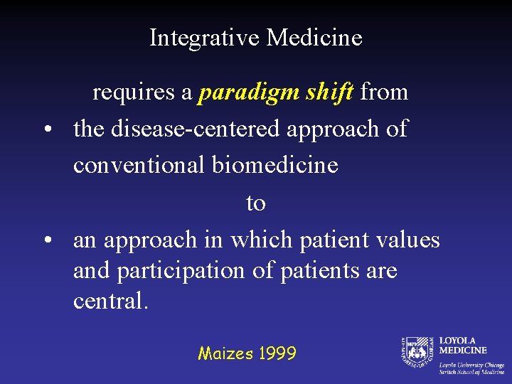 Integrative Medicine requires a paradigm shift from • the disease-centered approach of conventional biomedicine