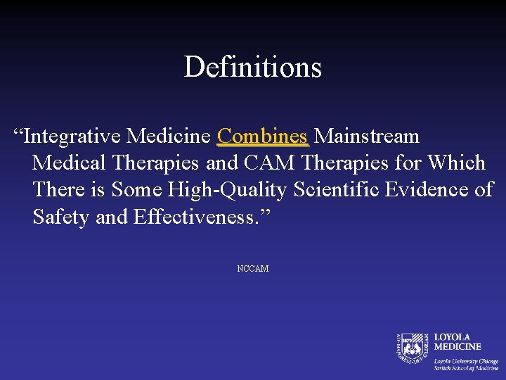 Definitions “Integrative Medicine Combines Mainstream Combines Medical Therapies and CAM Therapies for Which There