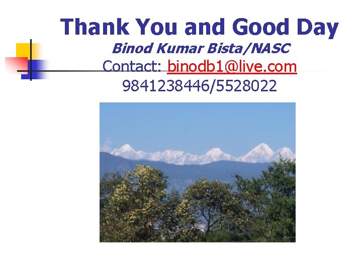 Thank You and Good Day Binod Kumar Bista/NASC Contact: binodb 1@live. com 9841238446/5528022 