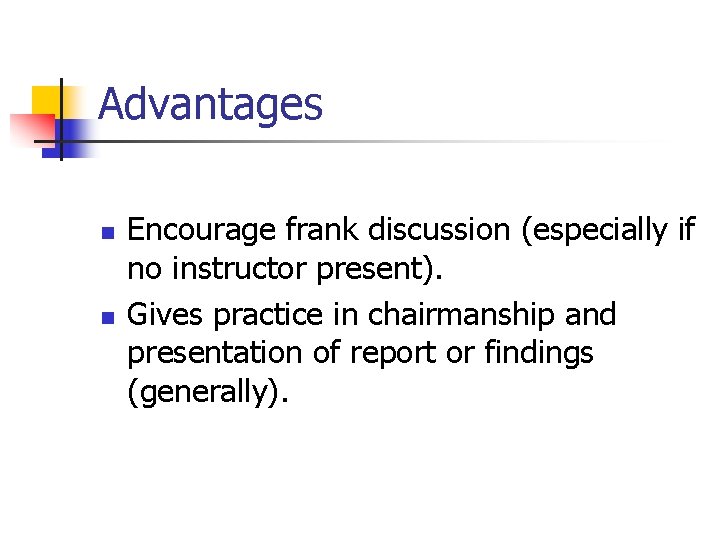 Advantages n n Encourage frank discussion (especially if no instructor present). Gives practice in