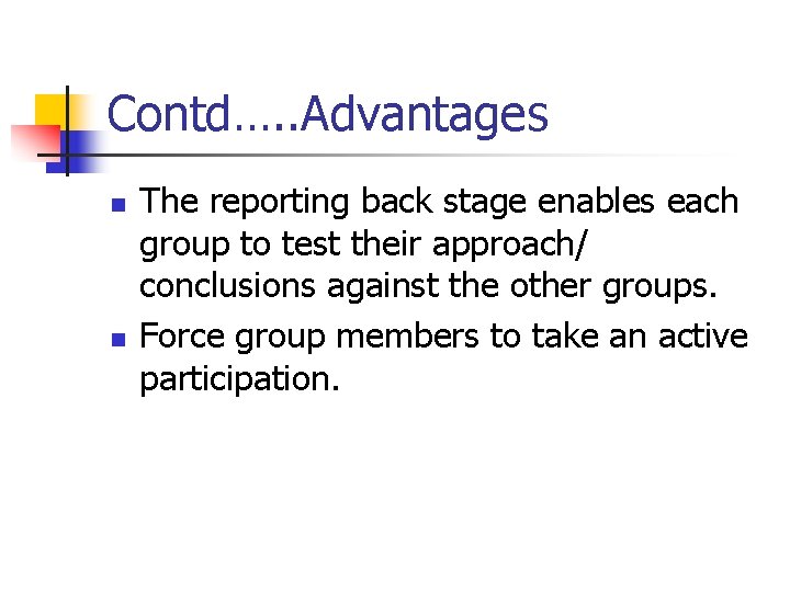 Contd…. . Advantages n n The reporting back stage enables each group to test