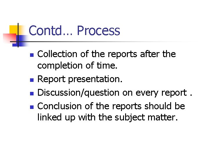 Contd… Process n n Collection of the reports after the completion of time. Report