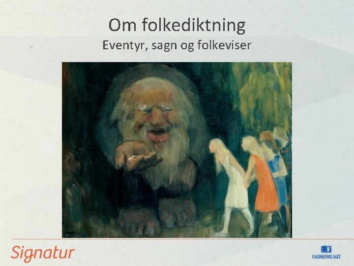 Om folkediktning Eventyr, sagn og folkeviser 