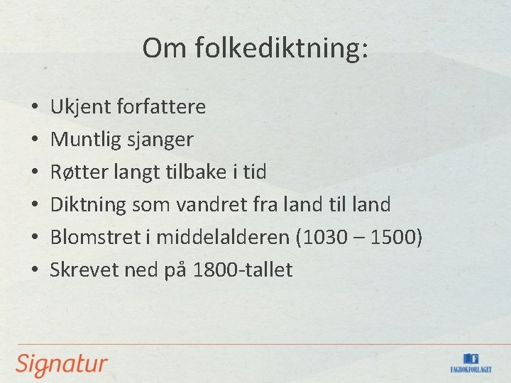 Om folkediktning: • • • Ukjent forfattere Muntlig sjanger Røtter langt tilbake i tid