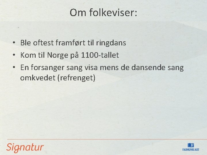 Om folkeviser: • Ble oftest framført til ringdans • Kom til Norge på 1100