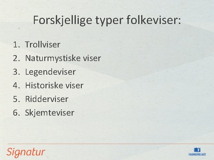 Forskjellige typer folkeviser: 1. 2. 3. 4. 5. 6. Trollviser Naturmystiske viser Legendeviser Historiske