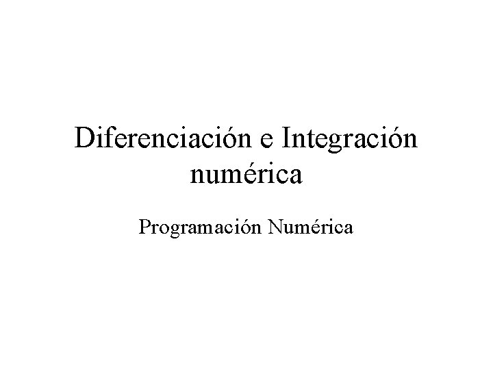 Diferenciación e Integración numérica Programación Numérica 