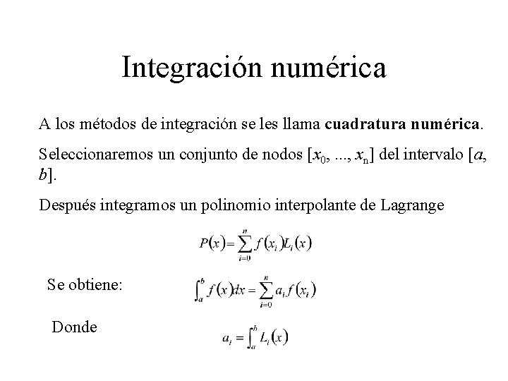 Integración numérica A los métodos de integración se les llama cuadratura numérica. Seleccionaremos un