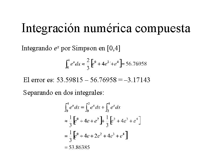Integración numérica compuesta Integrando ex por Simpson en [0, 4] El error es: 53.