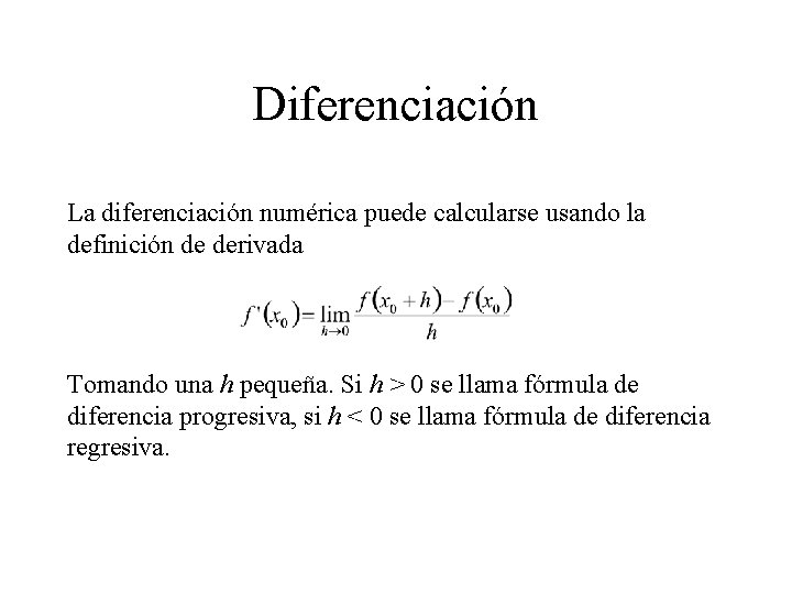 Diferenciación La diferenciación numérica puede calcularse usando la definición de derivada Tomando una h