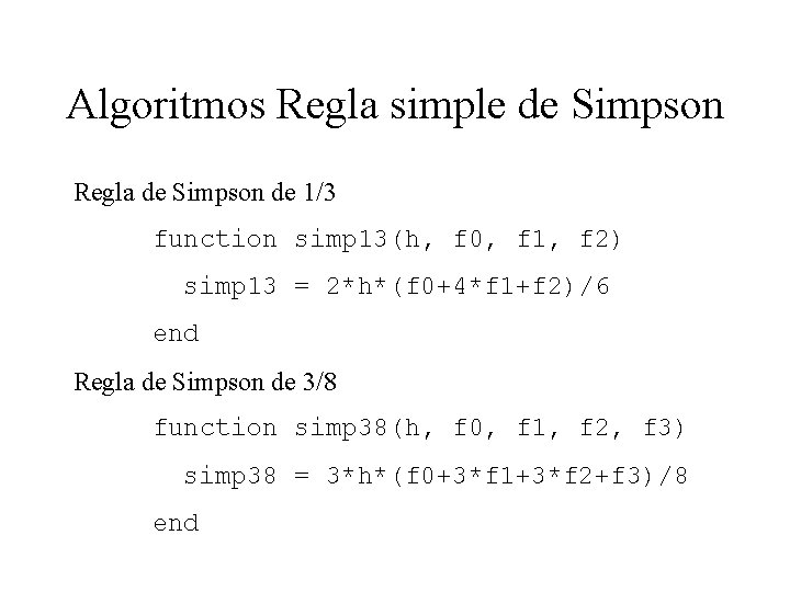 Algoritmos Regla simple de Simpson Regla de Simpson de 1/3 function simp 13(h, f