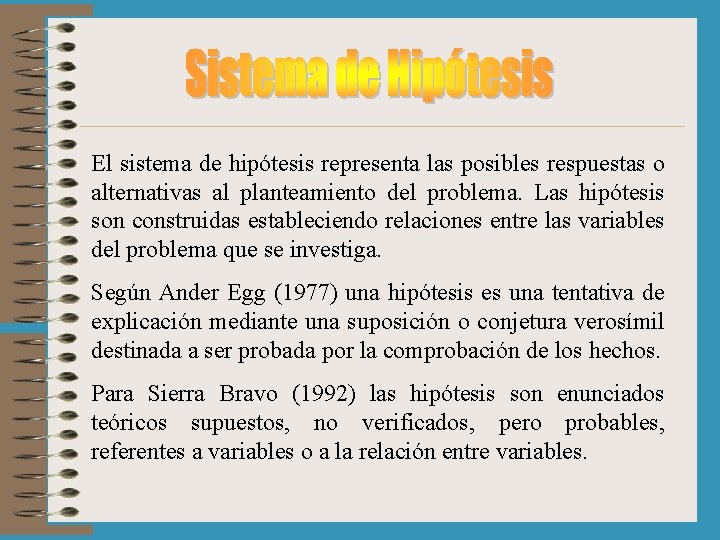 El sistema de hipótesis representa las posibles respuestas o alternativas al planteamiento del problema.