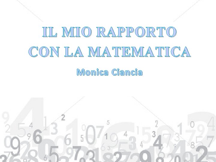 IL MIO RAPPORTO CON LA MATEMATICA Monica Ciancia 