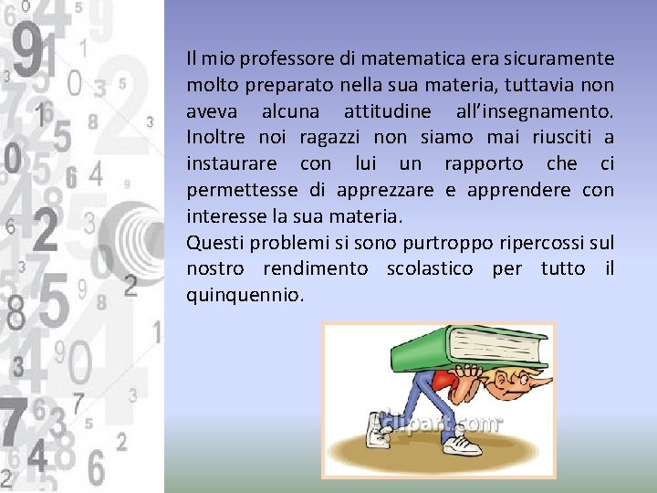 Il mio professore di matematica era sicuramente molto preparato nella sua materia, tuttavia non