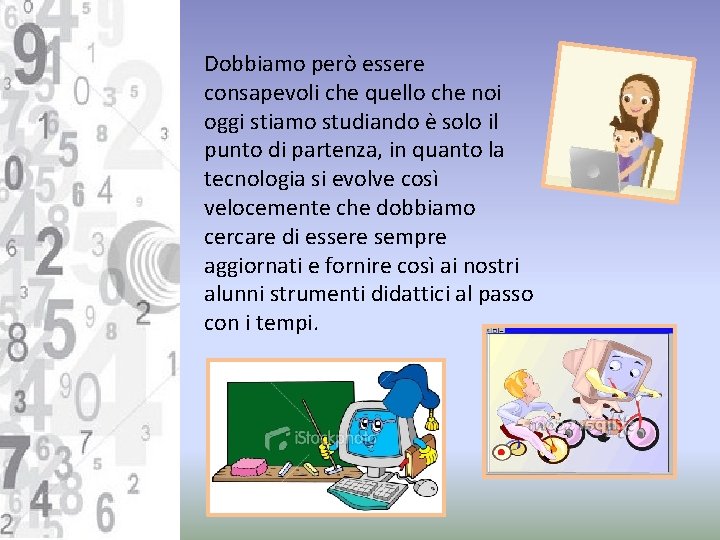 Dobbiamo però essere consapevoli che quello che noi oggi stiamo studiando è solo il