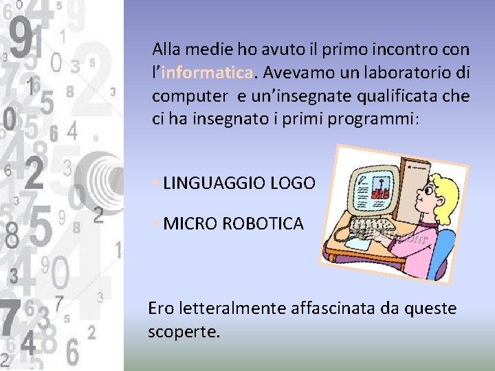 Alla medie ho avuto il primo incontro con l’informatica. Avevamo un laboratorio di computer