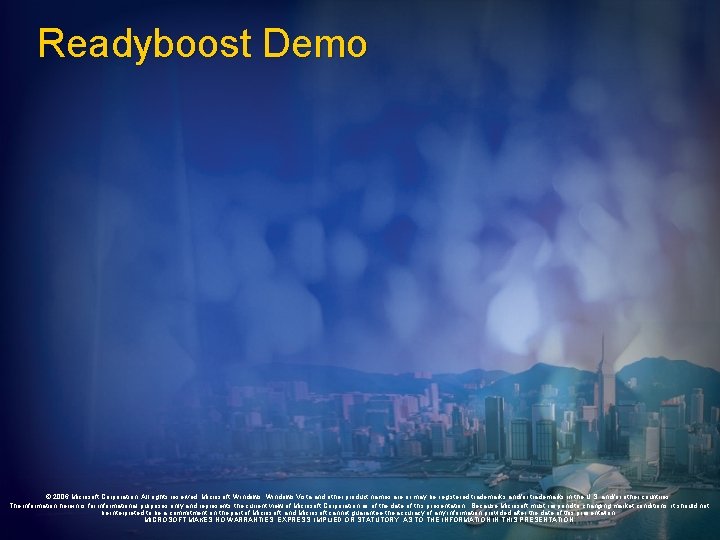 Readyboost Demo © 2006 Microsoft Corporation. All rights reserved. Microsoft, Windows Vista and other